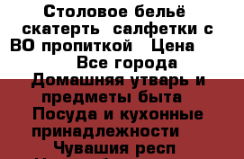 Столовое бельё, скатерть, салфетки с ВО пропиткой › Цена ­ 100 - Все города Домашняя утварь и предметы быта » Посуда и кухонные принадлежности   . Чувашия респ.,Новочебоксарск г.